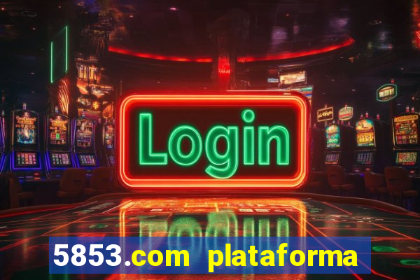 5853.com plataforma de jogos